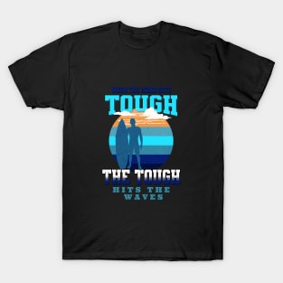 The Tough Surf Waves Inspirational Quote Phrase Text T-Shirt
